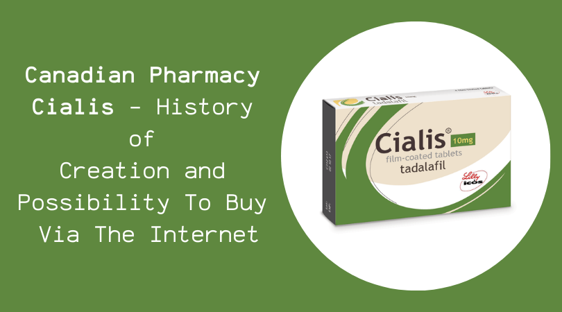 Canadian Pharmacy Cialis - History of Creation and Possibility To Buy Via The Internet
